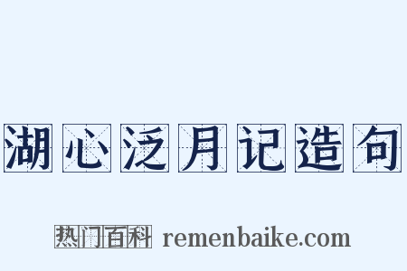 湖心泛月记造句是什么意思的图片
